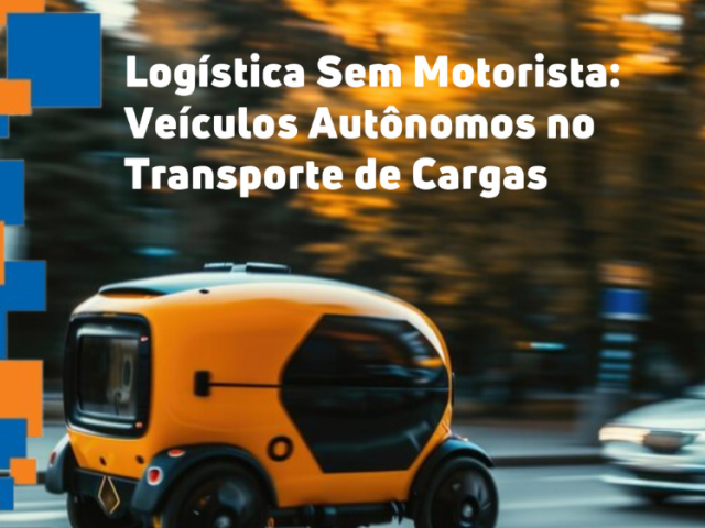 Logística Sem Motorista: Veículos Autônomos no Transporte de Cargas